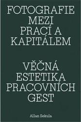 Fotografie mezi prací a kapitálem / Věčná estetika pracovních gest