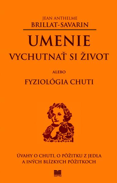 Umenie vychutnať si život alebo Fyziológia chuti - 978-80-10-02017-1