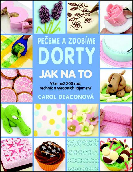 Pečeme a zdobíme dorty - Carol Deaconová
