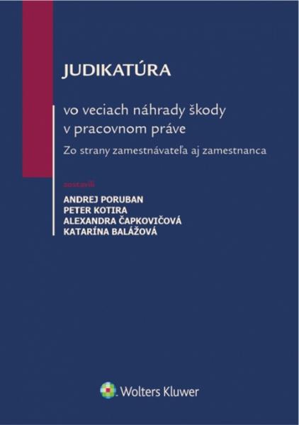 Judikatúra vo veciach náhrady škody v pracovnom práve - Andrej Poruban, Peter Kotira, Alexandra Čapkovičová, Katarína Balážová - 978-80-8168-426-5