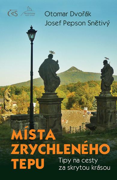 Místa zrychleného tepu - Tipy na cesty za skrytou krásou - Dvořák Otomar, Josef Pepson Snětivý - 978-80-7475-234-6