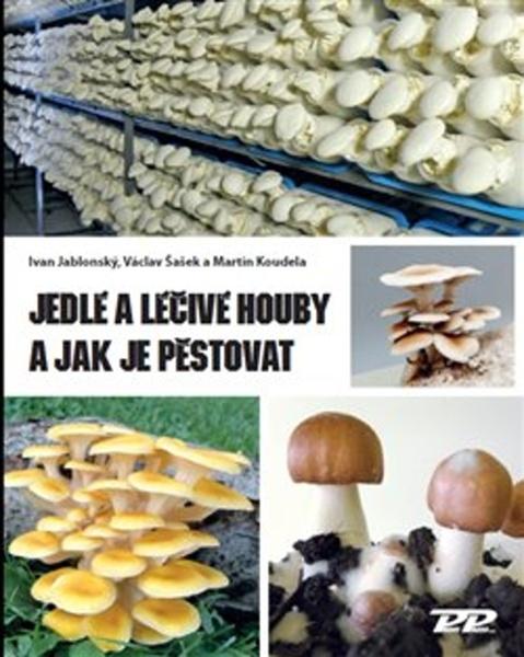 Jedlé a léčivé houby a jak je pěstovat - 978-80-88306-03-0