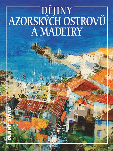 Dějiny Azorských ostrovů a Madeiry - 978-80-7422-756-1