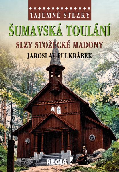 Šumavská toulání Slzy stožecké Madony - 978-80-87866-51-1