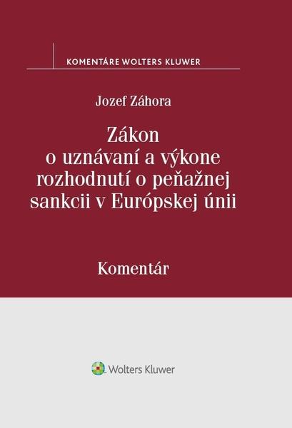 Zákon o uznávaní a výkone rozhodnutí o peňažnej sankcii v Európskej únii - 978-80-571-0225-0