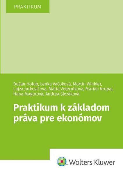 Praktikum k základom práva pre ekonómov - Dušan Holub, Lenka Vačoková, Martin Winkler, Lujza Jurkovičová, Marián Kropaj, Hana Magurová, Andrea Slezáková, Mária Veterníková - 978-80-571-0397-4