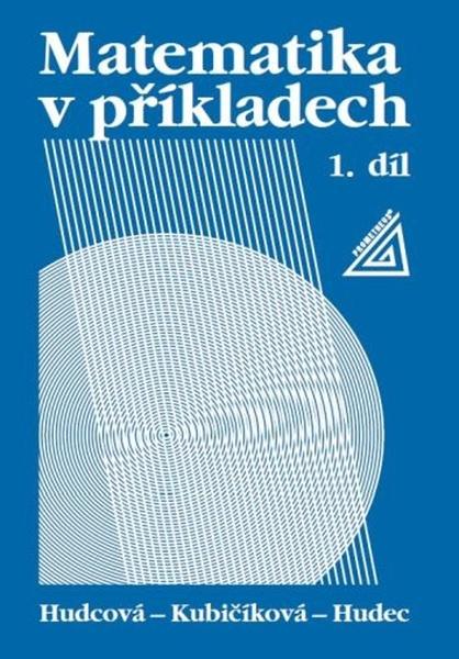 Matematika v příkladech, 1. díl - Milada Hudcová, Tomáš Hudec, L. Kubičíková - 9788071964780