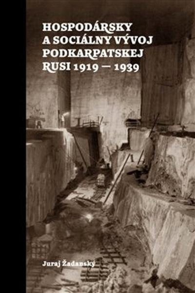Hospodársky a sociálny vývoj Podkarpatskej Rusi 1919-1939 - 9788097345525