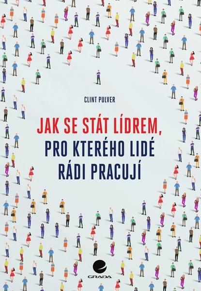 Jak se stát lídrem, pro kterého lidé rádi pracují - 9788027134816