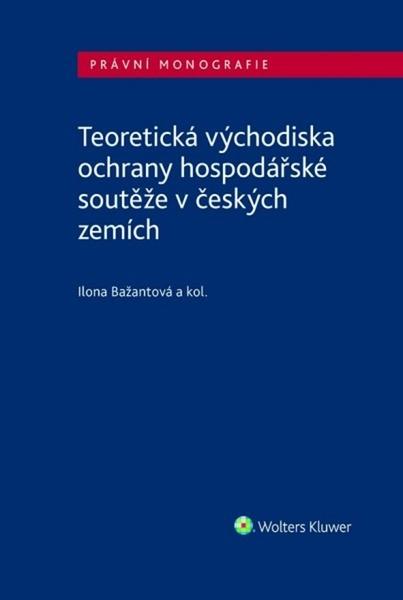 Teoretická východiska ochrany hospodářské soutěže v českých zemích - 9788076761919