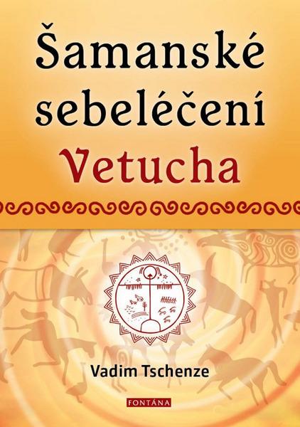 Šamanské sebeléčení Vetucha - Vadim Tschenze