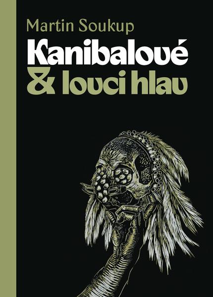 Kanibalové &amp; lovci hlav - Martin Soukup
