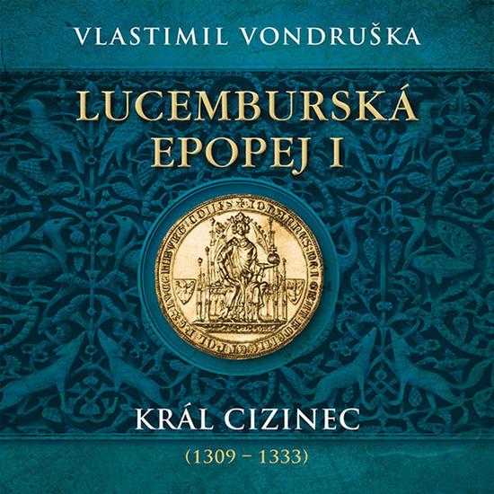 Lucemburská epopej I - Král cizinec (1309 – 1333) - Vlastimil Vondruška