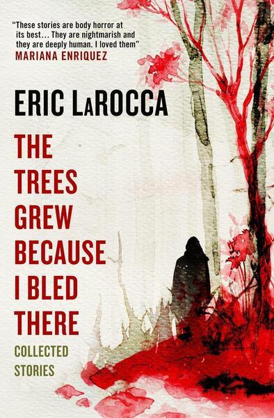 The Trees Grew Because I Bled There: Collected Stories - 1803363770