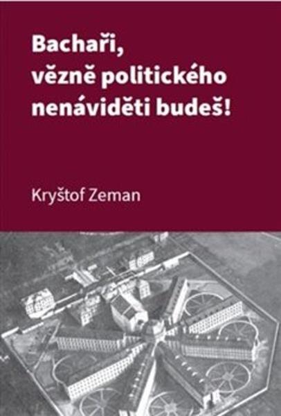 Bachaři, vězně politického nenáviděti budeš! - 9788090924949