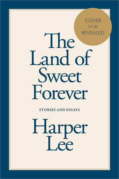 The Land of Sweet Forever -  Harper Lee