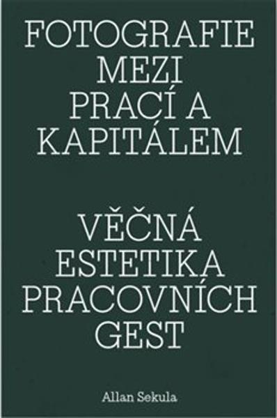 Fotografie mezi prací a kapitálem / Věčná estetika pracovních gest - 9788090890398