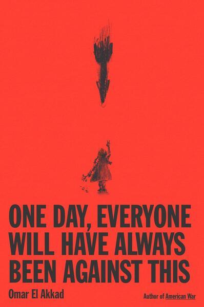 One Day, Everyone Will Have Always Been Against This -  Omar El Akkad