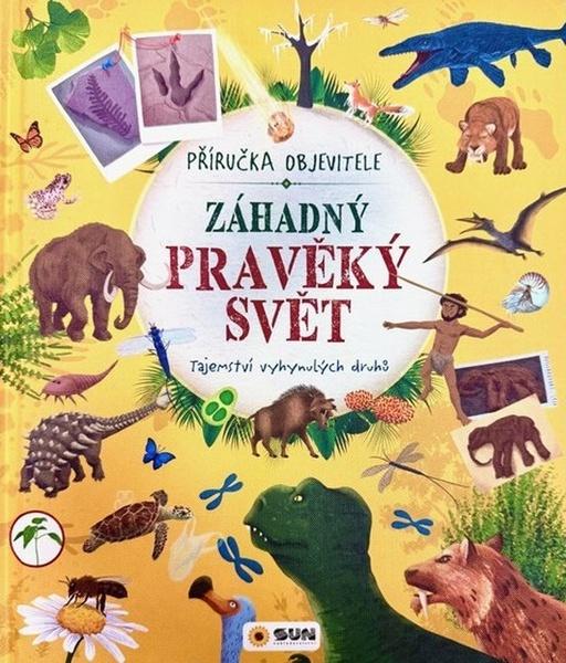 Záhadný pravěký svět Příručka objevitele - 9788076875470