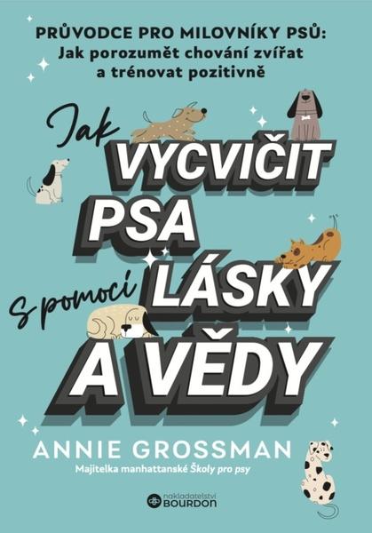 Jak vycvičit psa s pomocí lásky a vědy - 9788076113213