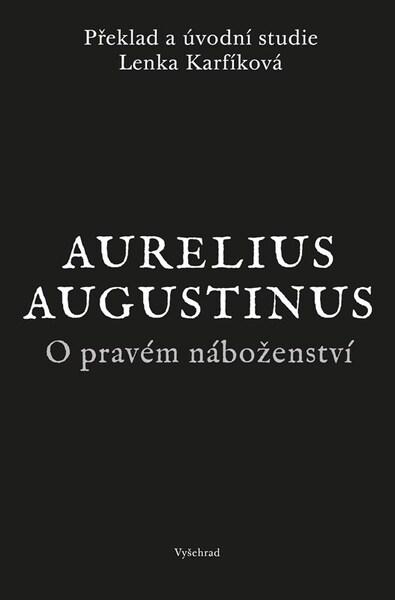 O pravém náboženství - Lenka Karfíková, Augustinus Aurelius